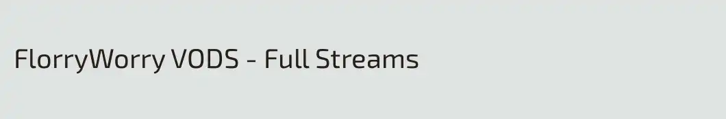 FlorryWorry VODS - Full Streams